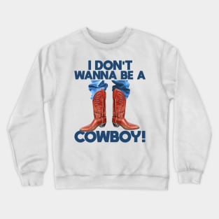 I Don't Wanna Be a Cowboy! Crewneck Sweatshirt